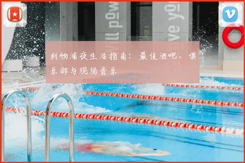 利物浦夜生活指南：最佳酒吧、俱乐部与现场音乐