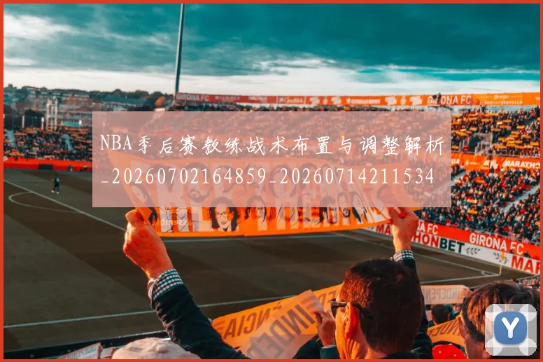 NBA季后赛教练战术布置与调整解析_20260702164859_20260714211534