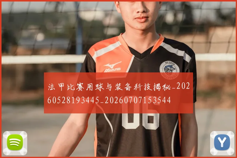 法甲比赛用球与装备科技揭秘_20260528193445_20260707153544