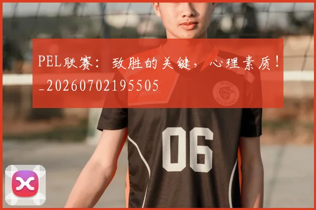 PEL联赛：致胜的关键，心理素质！_20260702195505