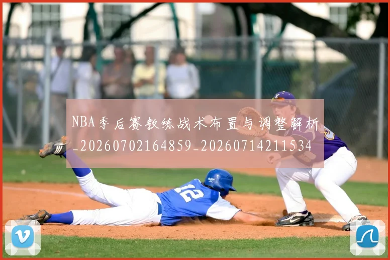 NBA季后赛教练战术布置与调整解析_20260702164859_20260714211534